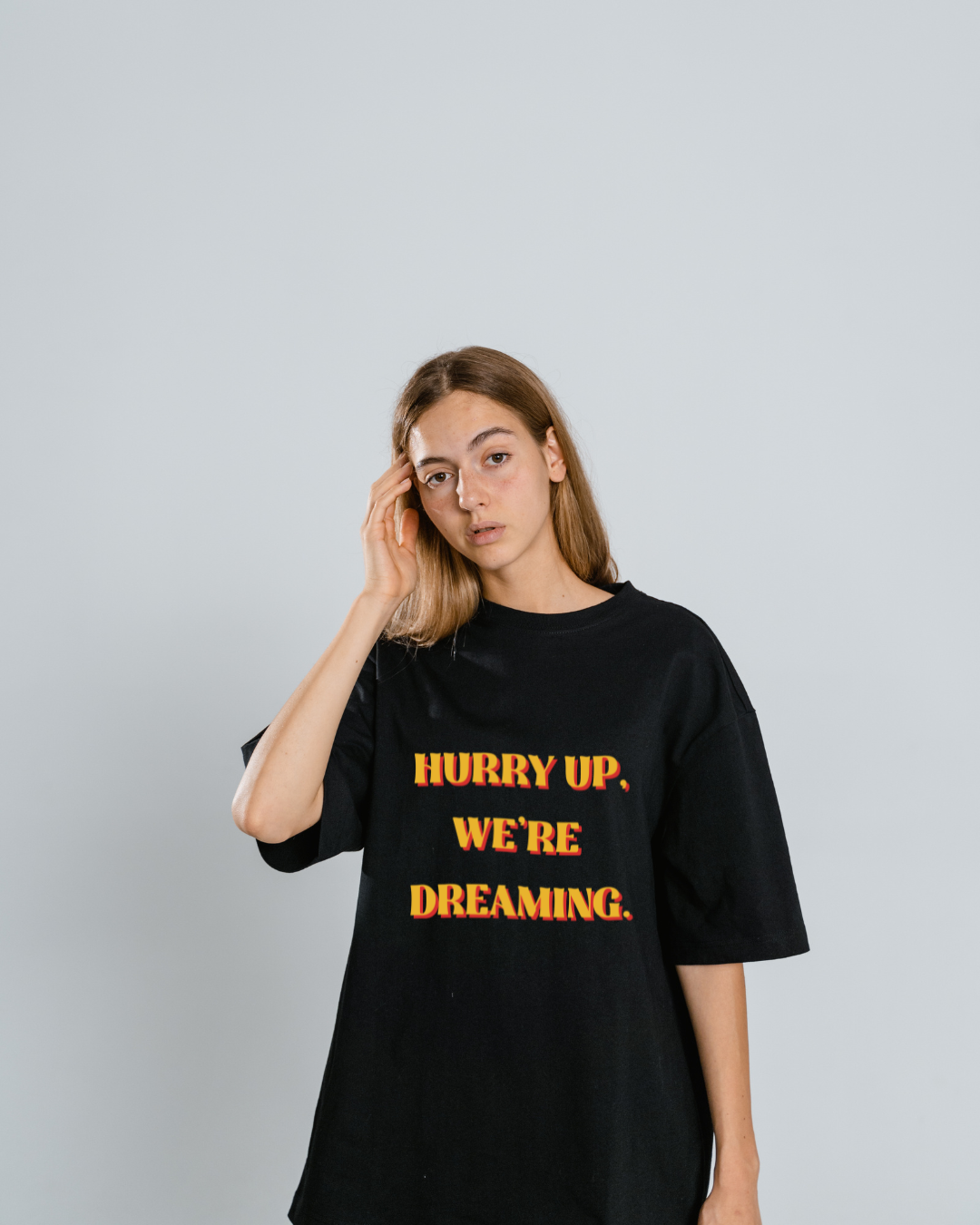 Hurry up, we're dreaming.